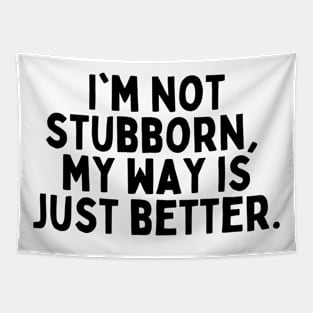 I'm not stubborn, my way is just better. Tapestry