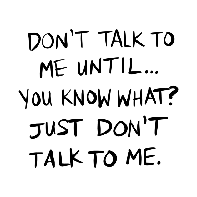 Don't Talk To Me Until... - BLACK TEXT by designwrites