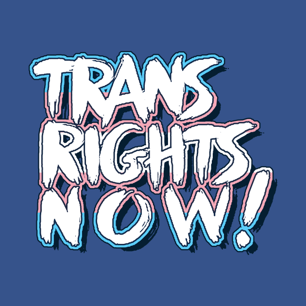 Trans Rights Now! by forgreatjustice