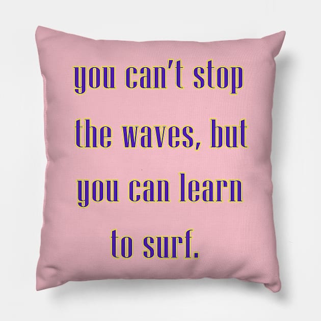 You can't stop the waves, but you can learn to surf. Pillow by Dandoun