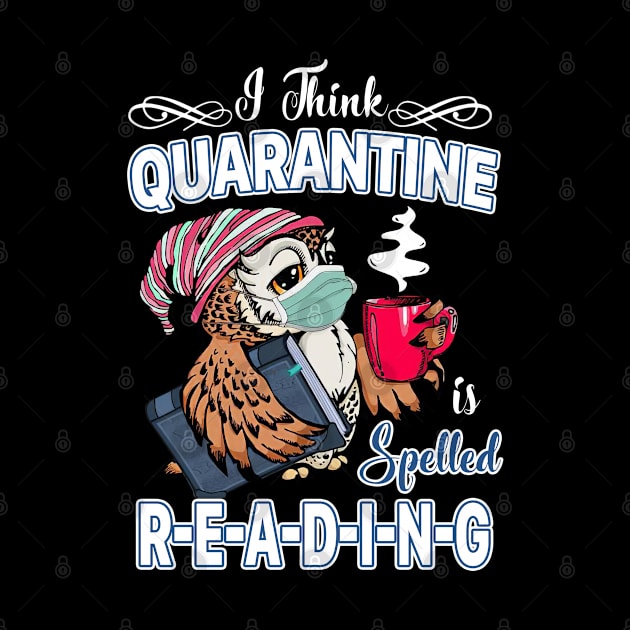 I Think Quarantine Is Spelled Reading by wendieblackshear06515