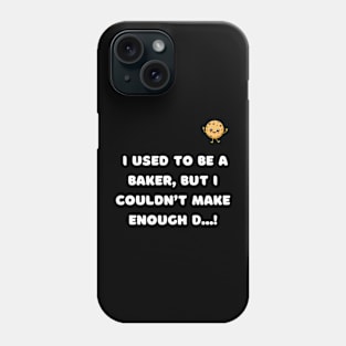 I used to be a baker but i couldn't make enough d...! Phone Case