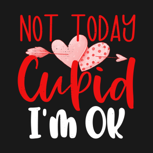 Not Today Cupid I'm Ok Anti Valentines Day No Cupid T-Shirt