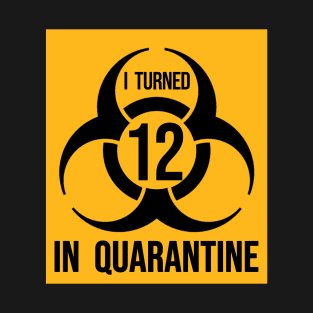 I Turned 12 in Quarantine Shirt - Biohazard Series T-Shirt