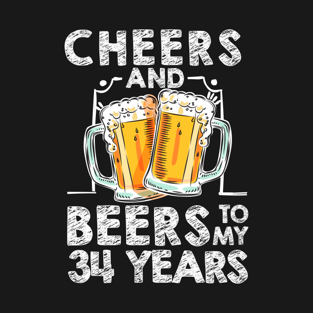 Cheers And Beers To My 34 Years 34th Birthday T T Shirt Cheers And Beers To My 34 Years T