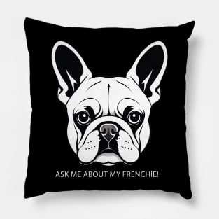 Ask me about my frenchie! French Bulldog Pillow