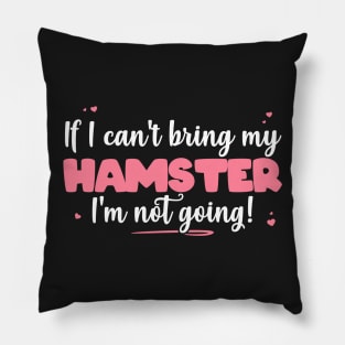 If I Can't Bring My Hamster I'm Not Going - Cute Hamster print Pillow