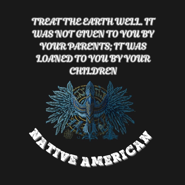 Native American, Treat the earth well It was not given to you by your parents it was loaned to you by your children by Smartteeshop