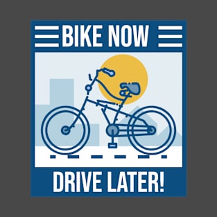 Bike Now Drive Later! T-Shirt
