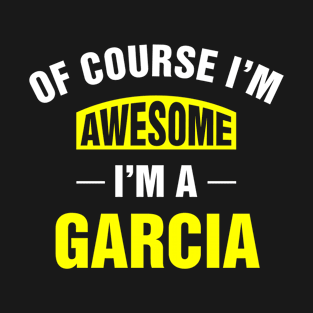 Of Course I'm Awesome, I'm A Garcia, Garcia Family Name T-Shirt