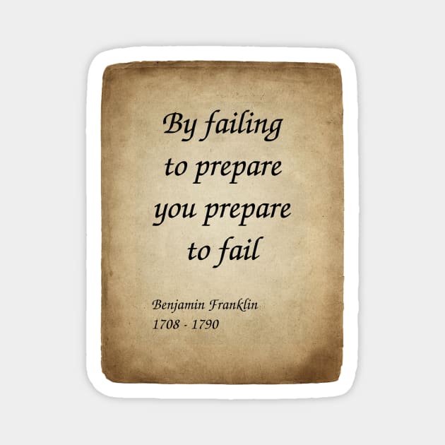 Benjamin Franklin, American Polymath and Founding Father of the United States. By failing to prepare you prepare to fail. Magnet by Incantiquarian