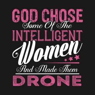 God Chose Some of the Intelligent Women and Made Them Drone T-Shirt