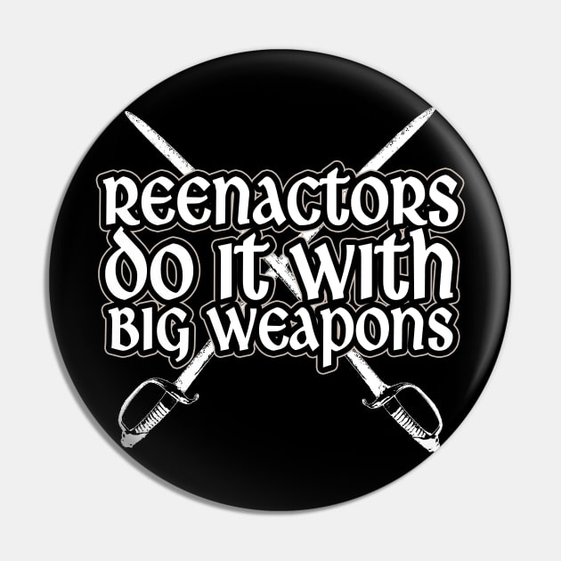 Reenactors Do It With Big Weapons Pin by thingsandthings