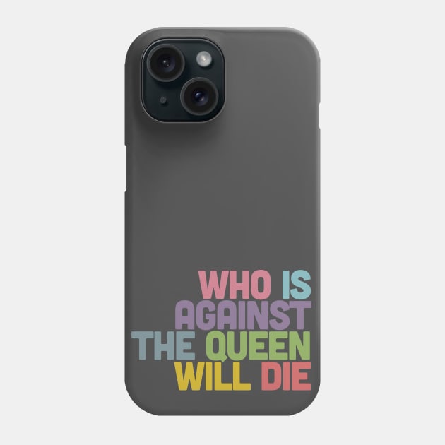 Who Is Against The Queen Will Die Phone Case by DankFutura