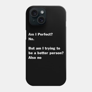 Am I Perfect No But Am I Trying To Be A Better Person Also Phone Case