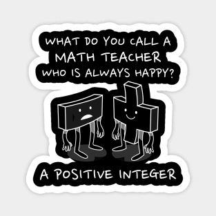 Math Teacher Gift - What do you call a math teacher who is always happy? A Positive Integer Magnet