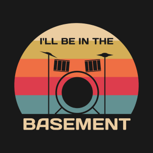 I'll Be In The Basement T-Shirt