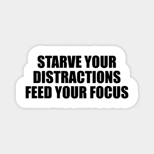 starve your distractions feed your focus Magnet