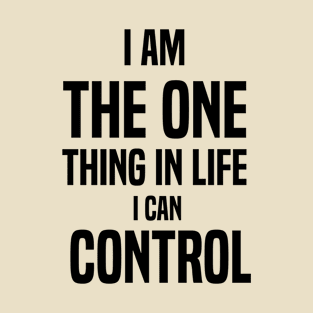 I am the one thing in life I can control T-Shirt