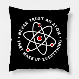 Never trust an atom they make up everything - Funny Science Pillow