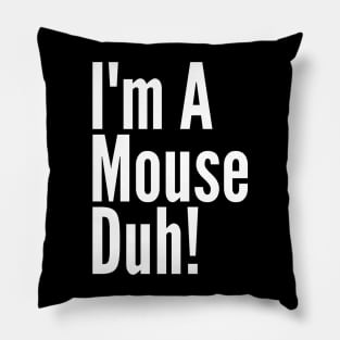 I'm A Mouse, Duh! Pillow