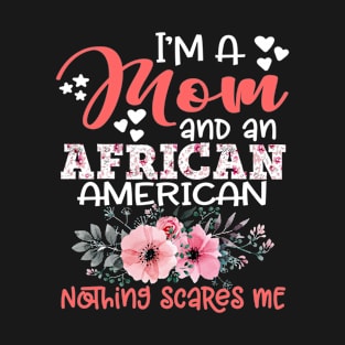 I'm Mom and African American Nothing Scares Me Floral United States Mother Gift T-Shirt