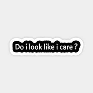 Do i look like i care ? - white text Magnet