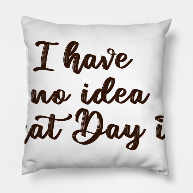 i have no idea what day it is Pillow by behappystore