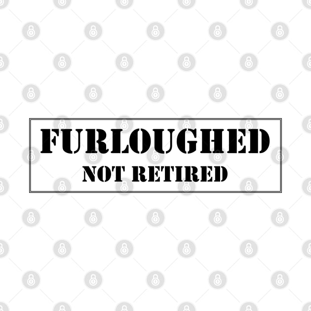 Furloughed not retired by CoZmiK shirts