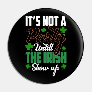 St Patricks day - its Not A Party Until The irish Show Up Pin