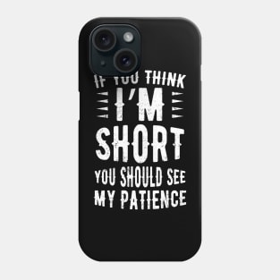 If You Think I'm Short You Should See My Patience Phone Case