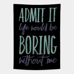 Admit it life would be boring without me funny sayings and quotes Tapestry