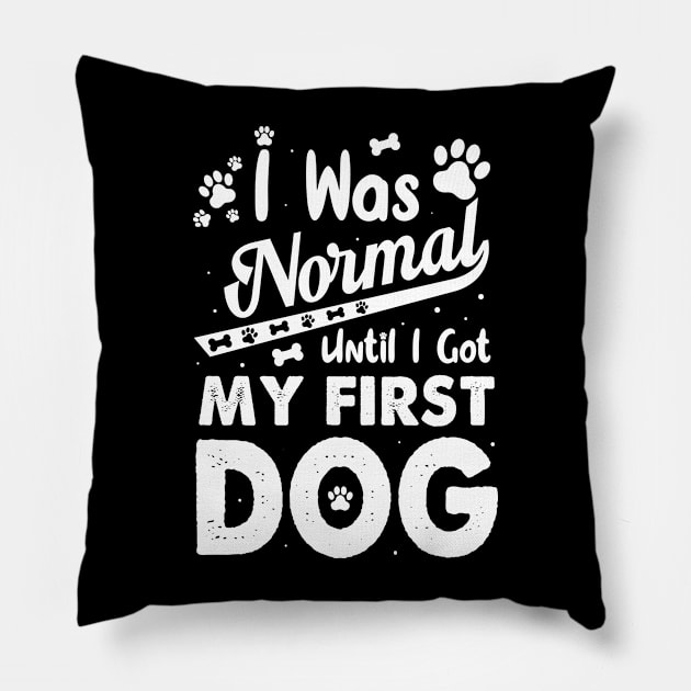 I was normal until I got my first dog funny Dog owner Pillow by Aymoon05