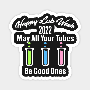 Happy Lab Week 2022 May All Your Tubes Be Good Ones Funny Laboratory Chemist Science Magnet