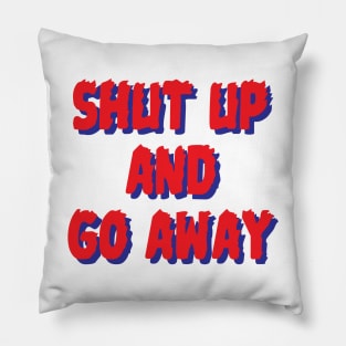 Shut up & go away Pillow