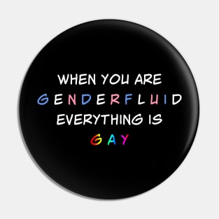 When You are Genderfluid Everything is Gay Pin