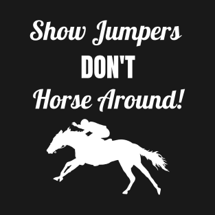 Show Jumpers Don't Horse Around T-Shirt