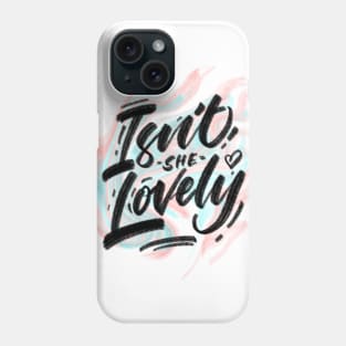 Isnt she lovely shirt Phone Case