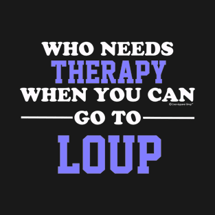 Who Needs Therapy When You Can Go To Loup T-Shirt