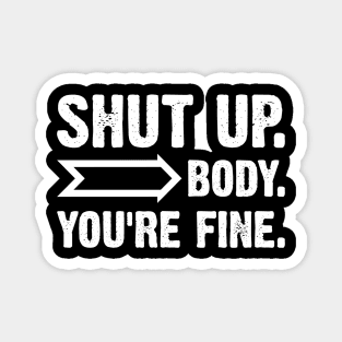 Shut Up Body You Are Fine Magnet