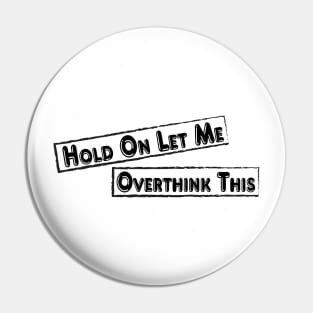 Hold On Let Me Overthink This Pin