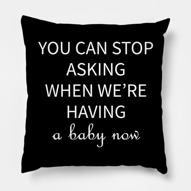 You can stop asking when we are you having a baby now Pillow by redsoldesign