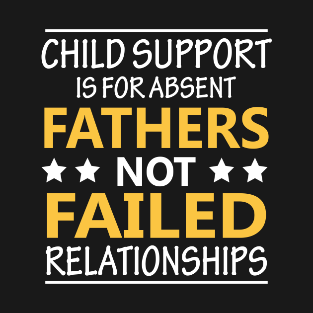 Child Support Is For Absent Fathers Not Failed Relationship Child