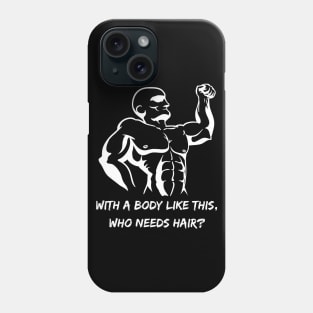 Whit a body like this, who needs hair? Funny Phrase, Men Humor, Joke Guy Phone Case