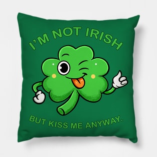 I'm Not Irish But Kiss Me Anyway Pillow