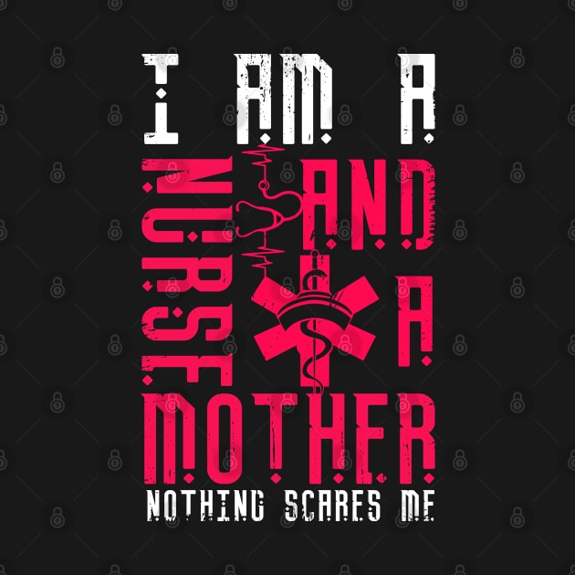 Nurse And Mother Nothing Scares Me Funny Tshirt by Rezaul