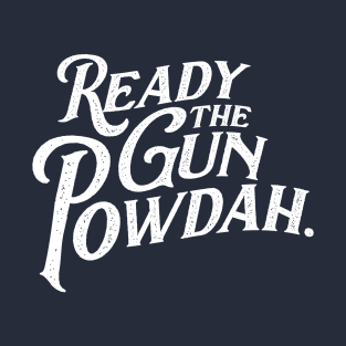 Ready the Gun Powdah. T-Shirt