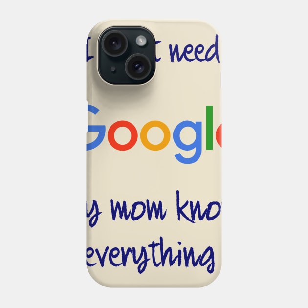 I don't need Google my mom knows everything Phone Case by osaya