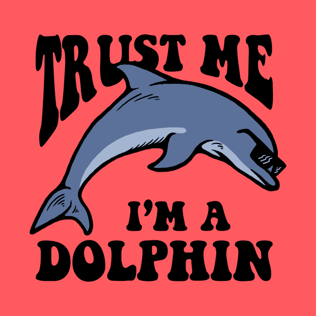 Trust Me I'm A Dolphin by dumbshirts