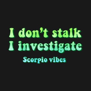 I don't stalk I investigate Scorpio funny quotes zodiac astrology signs 70s 80s aesthetic T-Shirt